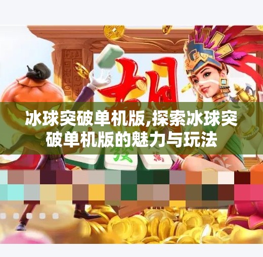 冰球突破单机版,探索冰球突破单机版的魅力与玩法