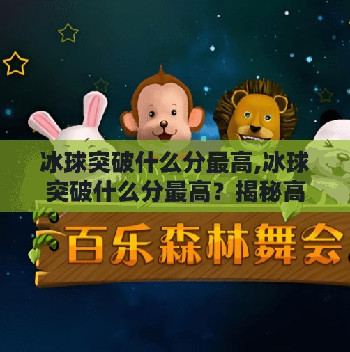 冰球突破什么分最高,冰球突破什么分最高?揭秘高分背后的策略与技巧!