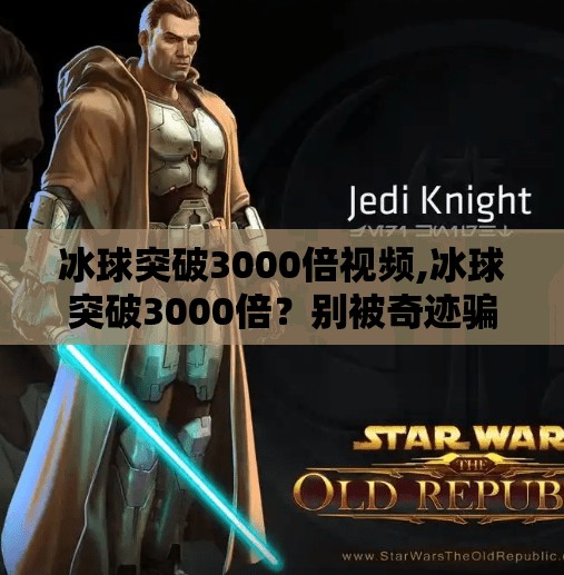 冰球突破3000倍视频,冰球突破3000倍？别被奇迹骗了！揭秘短视频背后的流量陷阱