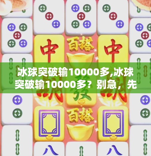 冰球突破输10000多,冰球突破输10000多?别急,先看清这三点真相!