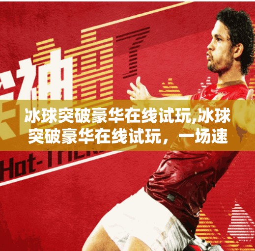 冰球突破豪华在线试玩,冰球突破豪华在线试玩，一场速度与激情的数字盛宴
