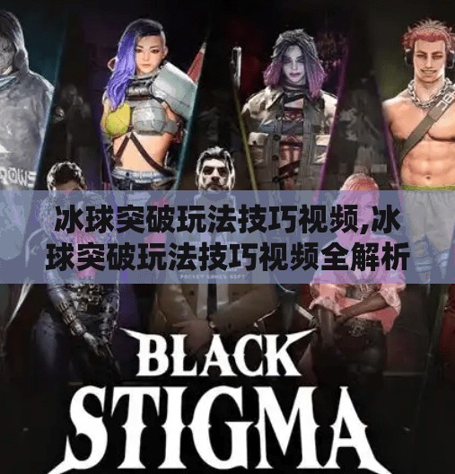 冰球突破玩法技巧视频,冰球突破玩法技巧视频全解析，从新手到高手的进阶之路！
