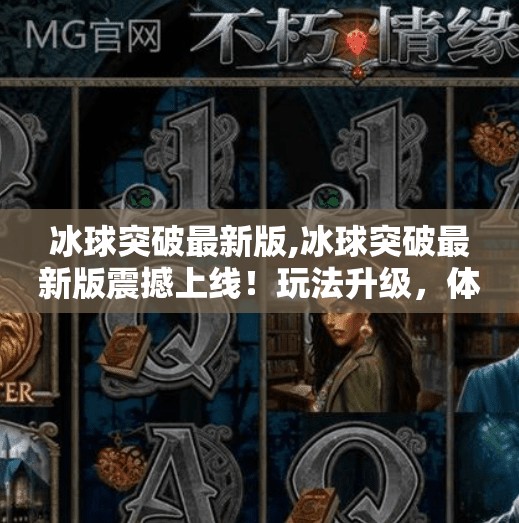 冰球突破最新版,冰球突破最新版震撼上线！玩法升级，体验飞跃，你准备好了吗？