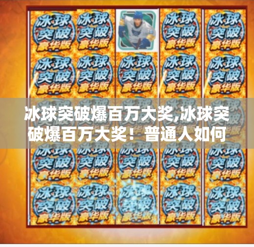 冰球突破爆百万大奖,冰球突破爆百万大奖！普通人如何用理性策略撬动财富杠杆？