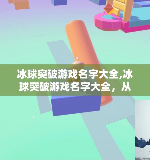 冰球突破游戏名字大全,冰球突破游戏名字大全，从经典到创意，带你解锁每一款游戏的独特魅力！