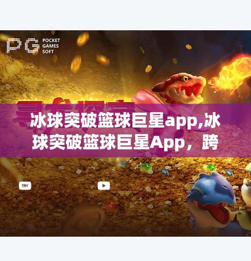 冰球突破篮球巨星app,冰球突破篮球巨星App，跨界体育热潮背后的数字新玩法
