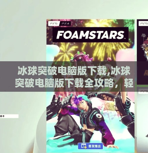 冰球突破电脑版下载,冰球突破电脑版下载全攻略，轻松上手，畅享竞技乐趣！
