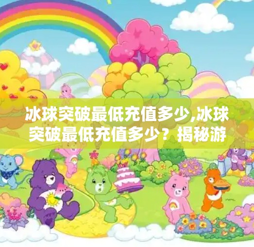 冰球突破最低充值多少,冰球突破最低充值多少？揭秘游戏内购陷阱与理性消费指南