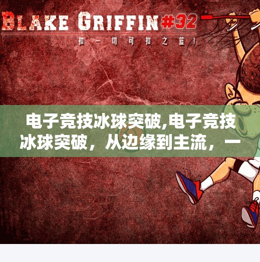 电子竞技冰球突破,电子竞技冰球突破，从边缘到主流，一场数字时代的体育革命