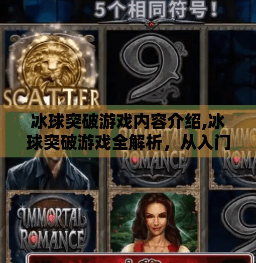 冰球突破游戏内容介绍,冰球突破游戏全解析，从入门到高手的趣味进阶指南