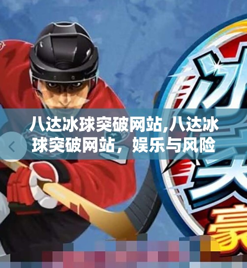 八达冰球突破网站,八达冰球突破网站，娱乐与风险并存的数字游戏新战场