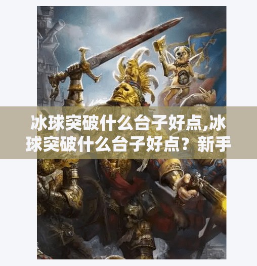 冰球突破什么台子好点,冰球突破什么台子好点？新手必看！这些平台值得你试一试！