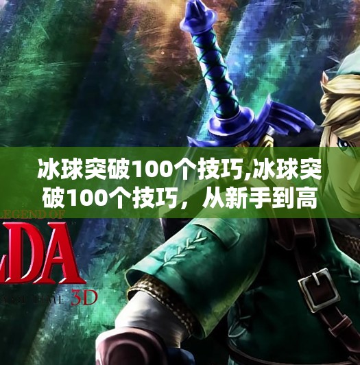 冰球突破100个技巧,冰球突破100个技巧，从新手到高手的进阶之路，你真的掌握了吗？