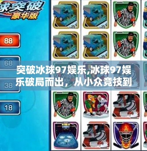 突破冰球97娱乐,冰球97娱乐破局而出，从小众竞技到全民热潮的逆袭之路