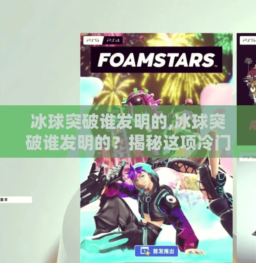 冰球突破谁发明的,冰球突破谁发明的？揭秘这项冷门运动背后的传奇起源！