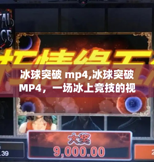冰球突破 mp4,冰球突破MP4，一场冰上竞技的视觉盛宴，你不可错过的极限运动魅力