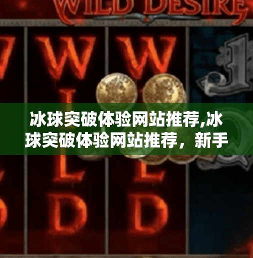 冰球突破体验网站推荐,冰球突破体验网站推荐，新手也能玩得爽，这些平台值得收藏！