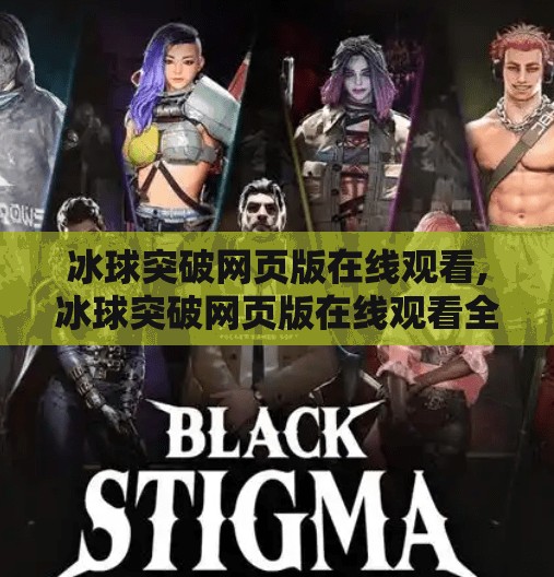 冰球突破网页版在线观看,冰球突破网页版在线观看全攻略，轻松畅享激情赛事，无需下载也能嗨翻全场！