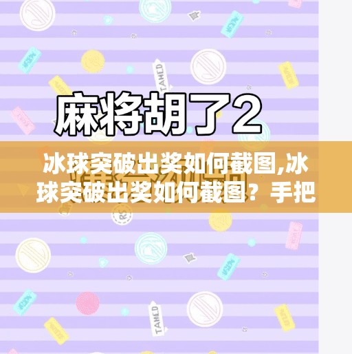 冰球突破出奖如何截图,冰球突破出奖如何截图?手把手教你轻松记录高光时刻!