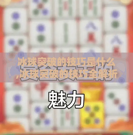 冰球突破的技巧是什么,冰球突破的技巧全解析,从基础动作到实战制胜秘诀