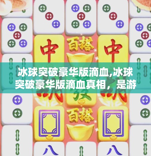 冰球突破豪华版滴血,冰球突破豪华版滴血真相,是游戏升级还是陷阱?揭秘背后的心理操控术!