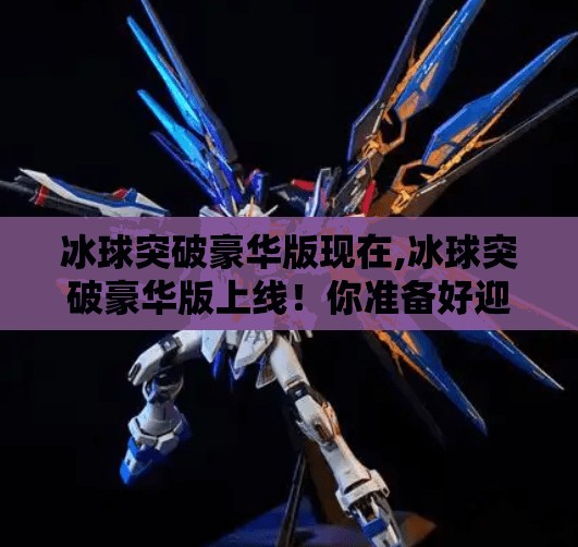 冰球突破豪华版现在,冰球突破豪华版上线!你准备好迎接这场冰雪风暴了吗?