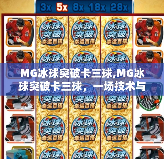 MG冰球突破卡三球,MG冰球突破卡三球，一场技术与运气的极限博弈，你真的懂它吗？