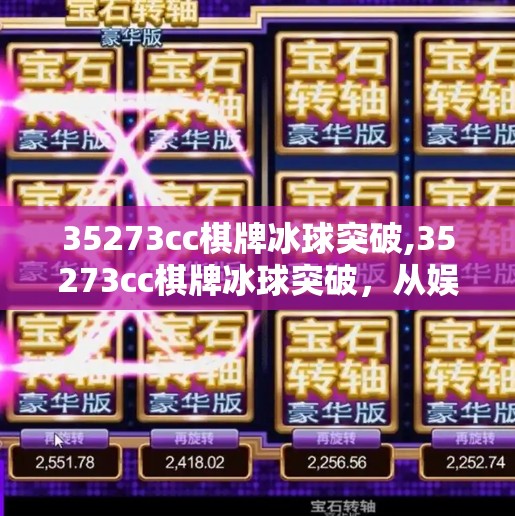 35273cc棋牌冰球突破,35273cc棋牌冰球突破,从娱乐到沉迷,我们该如何理性看待这类游戏?