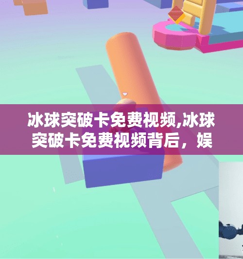 冰球突破卡免费视频,冰球突破卡免费视频背后,娱乐与风险的灰色地带,你真的看懂了吗?