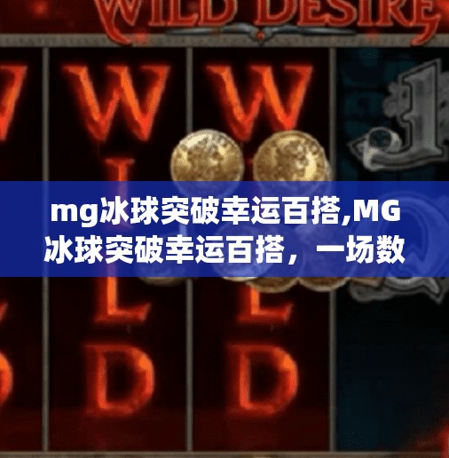 mg冰球突破幸运百搭,MG冰球突破幸运百搭,一场数字游戏背后的幸运真相