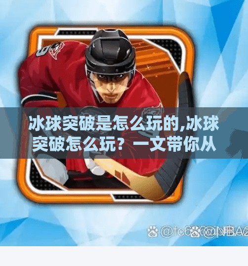 冰球突破是怎么玩的,冰球突破怎么玩?一文带你从零基础玩转这款热门线上博彩游戏!