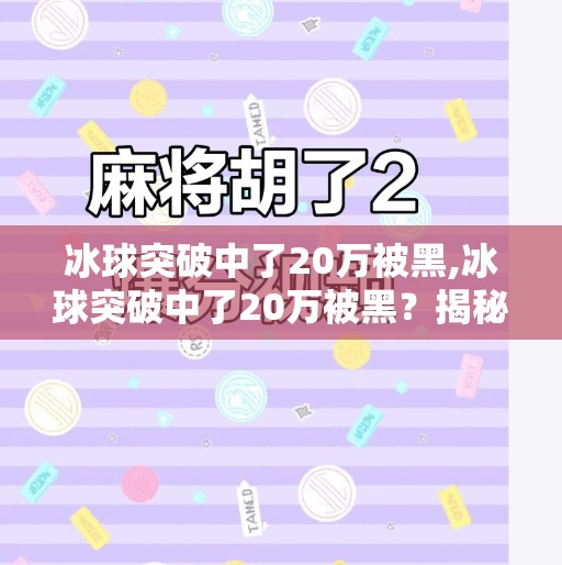 冰球突破中了20万被黑,冰球突破中了20万被黑?揭秘网络博彩陷阱背后的真相!