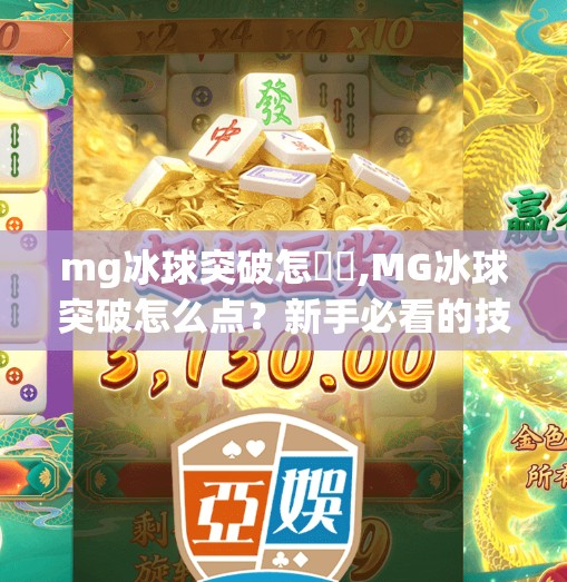 mg冰球突破怎麼點,MG冰球突破怎么点？新手必看的技巧与避坑指南！