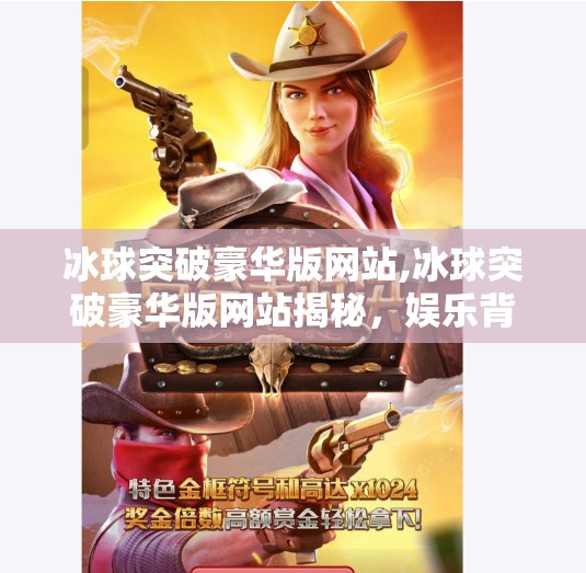 冰球突破豪华版网站,冰球突破豪华版网站揭秘，娱乐背后的陷阱与风险警示