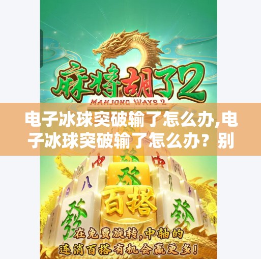 电子冰球突破输了怎么办,电子冰球突破输了怎么办？别急，教你从输家变赢家的5个心法！