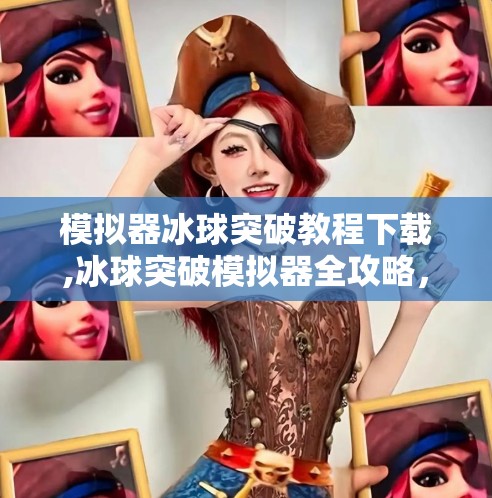 模拟器冰球突破教程下载,冰球突破模拟器全攻略，新手入门到高手进阶，手把手教你轻松上手！